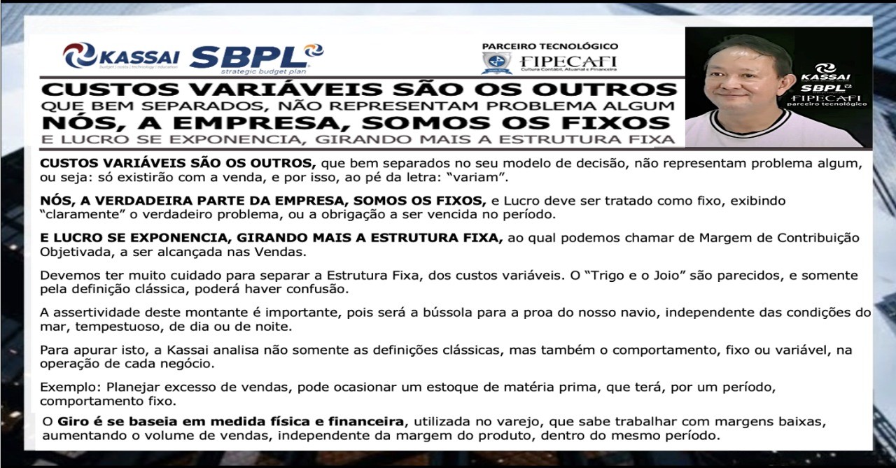 EXPONENCIAR LUCRO É GIRAR A ESTRUTURA FIXA. CUSTOS VARIÁVEIS SÃO OS OUTROS QUE, BEM SEPARADOS, NÃO REPRESENTAM PROBLEMA ALGUM. A EMPRESA É CUSTO FIXO. [24/11/2022]