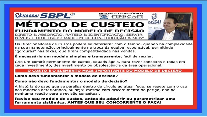 O MÉTODO DE CUSTEIO É O FUNDAMENTO DO MODELO DE DECISÃO ECONÔMICO-FINANCEIRO – Direto & Absorção, Rateio & Identificação, Custo para Servir [07/03/2023]